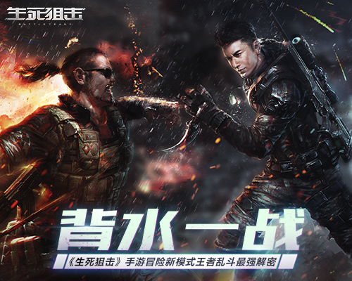 背水一戰(zhàn)《生死狙擊》手游冒險新模式王者亂斗最強(qiáng)解密