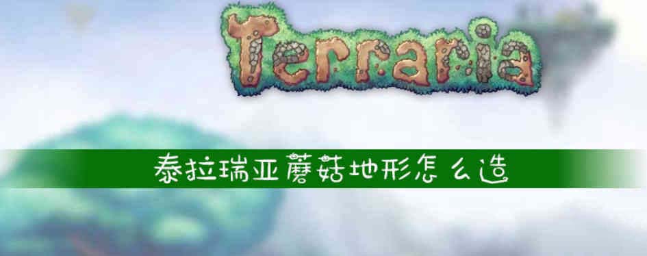 泰拉瑞亚蘑菇地形怎么造1.4 泰拉瑞亚蘑菇地形建造攻略