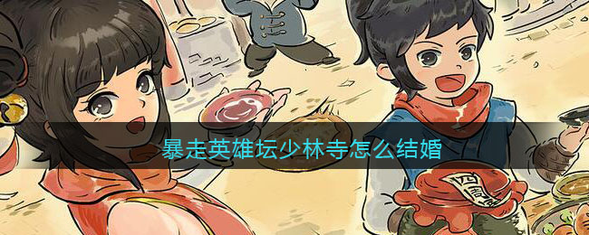 暴走英雄坛少林能结婚吗 暴走英雄坛少林前期怎么发展