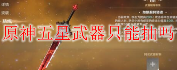 原神五星武器怎么获得 原神五星武器只能抽吗