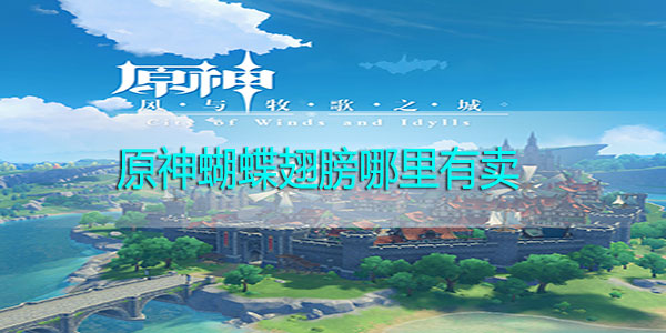 原神蝴蝶翅膀有什么用 原神蝴蝶翅膀哪里有卖