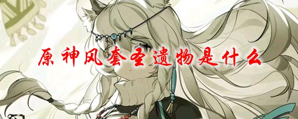 原神风套圣遗物在哪刷 原神风套圣遗物叫什么
