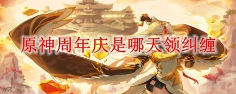 原神周年庆是哪天 原神周年庆10个纠缠之缘什么时候送