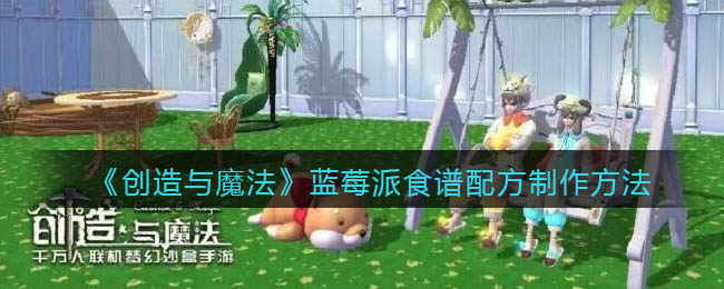 创造与魔法蓝莓哪里多 创造与魔法蓝莓食谱配方