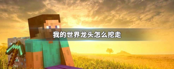 我的世界龙头怎么挖走 我的世界龙头怎么附魔