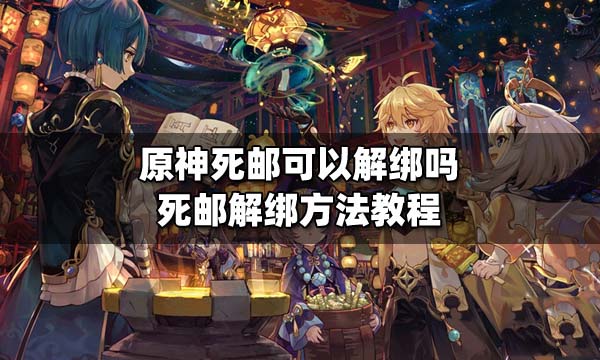 原神死邮可以解绑吗 原神死邮账号能不能买