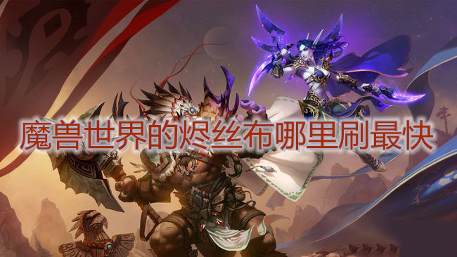 魔獸世界燼絲布哪里多 魔獸世界燼絲布哪里刷