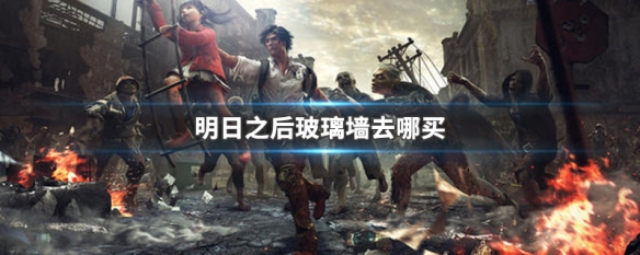 明日之后玻璃墙怎么做 明日之后玻璃墙在哪里买