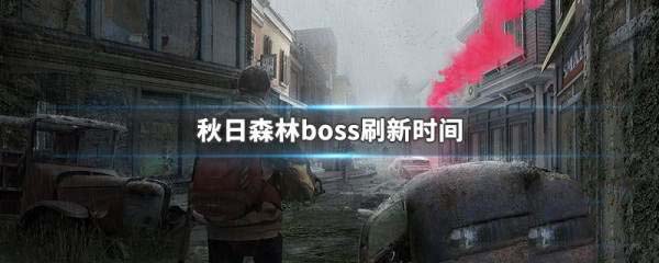 明日之后秋日森林boss在哪 明日之后秋日森林boss刷新时间