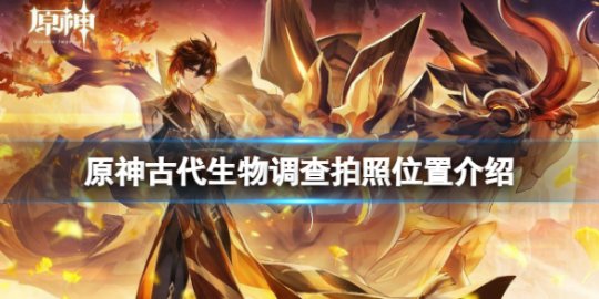 原神古代生物调查怎么触发 原神古代生物调查5个拍照位置