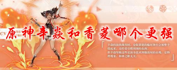 原神辛焱值得培养吗 原神辛焱和香菱哪个好