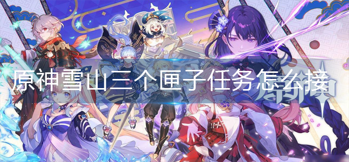 原神三个匣子密室位置 原神三个匣子任务在哪领取