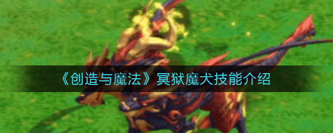 创造与魔法冥狱魔犬融合表 创造与魔法冥狱魔犬技能