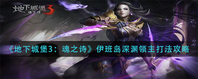 地下城堡3深渊领主怎么打 地下城堡3深渊领主低配攻略
