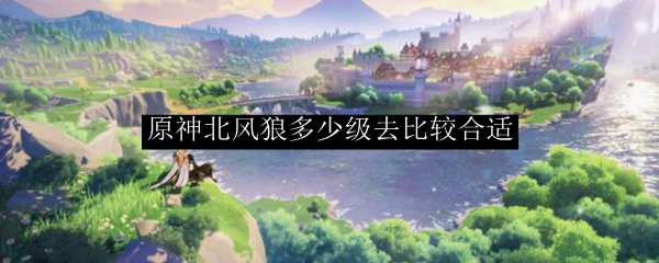 原神北风之狼一周能打几次 原神北风之狼多少级打比较好