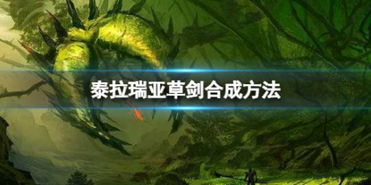 泰拉瑞亚草剑合成表 泰拉瑞亚草剑怎么获得