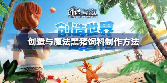 创造与魔法猪猪怪怎么获得 创造与魔法猪猪怪饲料怎么做