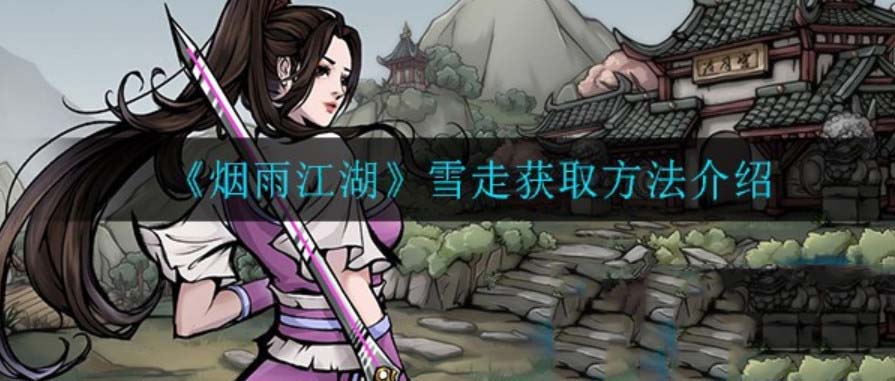 烟雨江湖雪走刀属性 烟雨江湖雪走刀如何获得