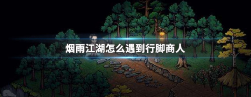 烟雨江湖商人怎么遇到 烟雨江湖商人怎么触发