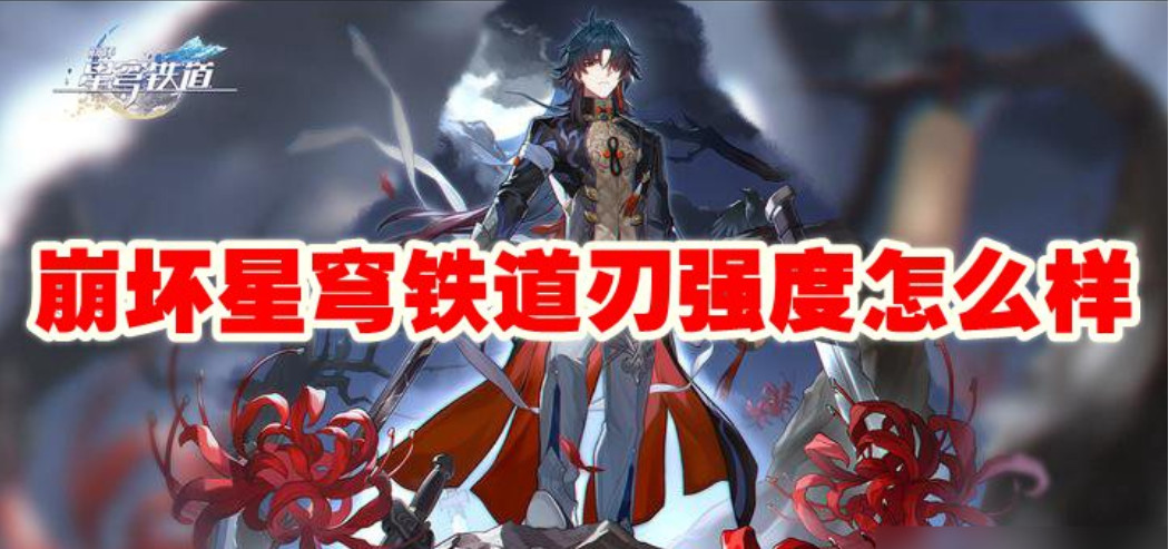 崩坏星穹铁道刃怎么培养 崩坏星穹铁道刃强度
