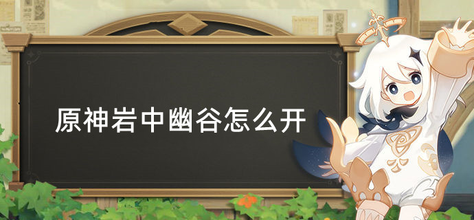 原神谷中幽谷怎么开 原神谷中幽谷怎么解锁