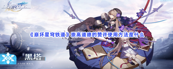 崩壞星穹鐵道道德的贊許怎么獲得 崩壞星穹鐵道道德的贊許有什么用