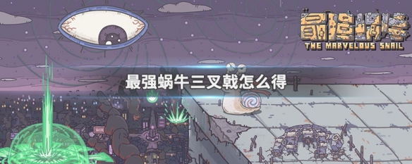 最强蜗牛三叉戟怎么获得 最强蜗牛三叉戟好用吗