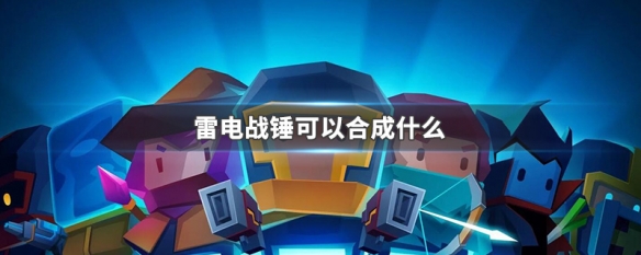 元气骑士雷电战锤和什么合成 元气骑士雷电战锤怎么获得