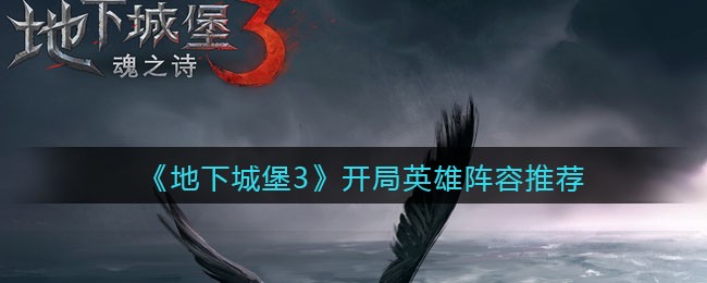 地下城堡3完美開局攻略 地下城堡3完美開局陣容